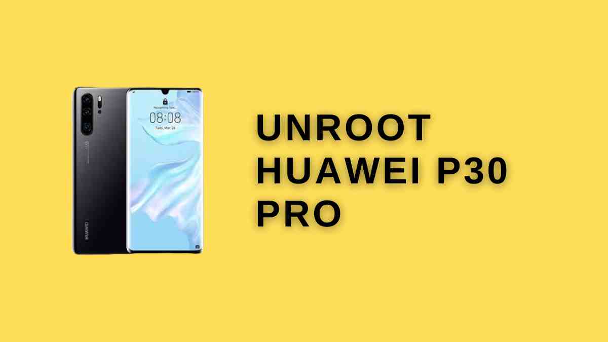 UnRoot Huawei P30 Pro