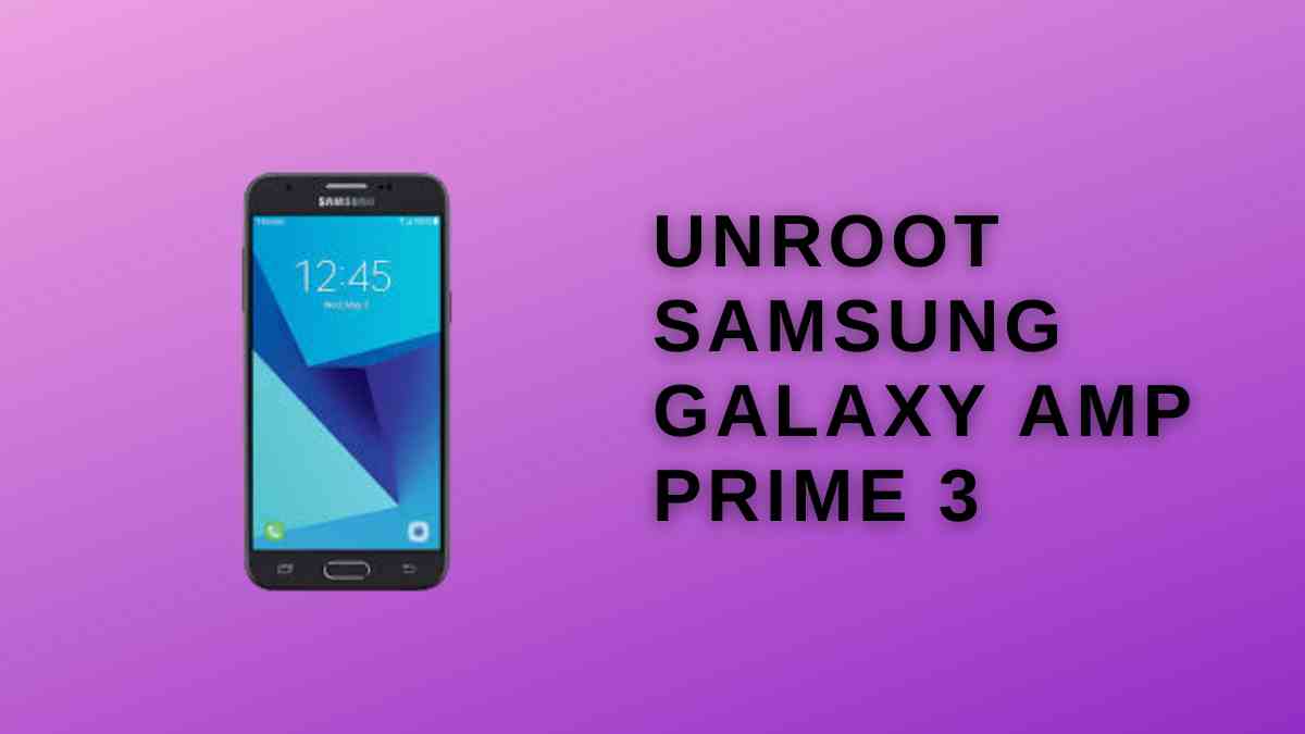 Unroot Samsung Galaxy Amp Prime 3