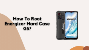 How To Root Energizer Hard Case G5?