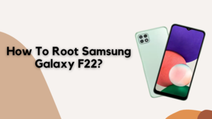 How To Root Samsung Galaxy F22?