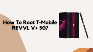 How To Root T-Mobile REVVL V+ 5G?