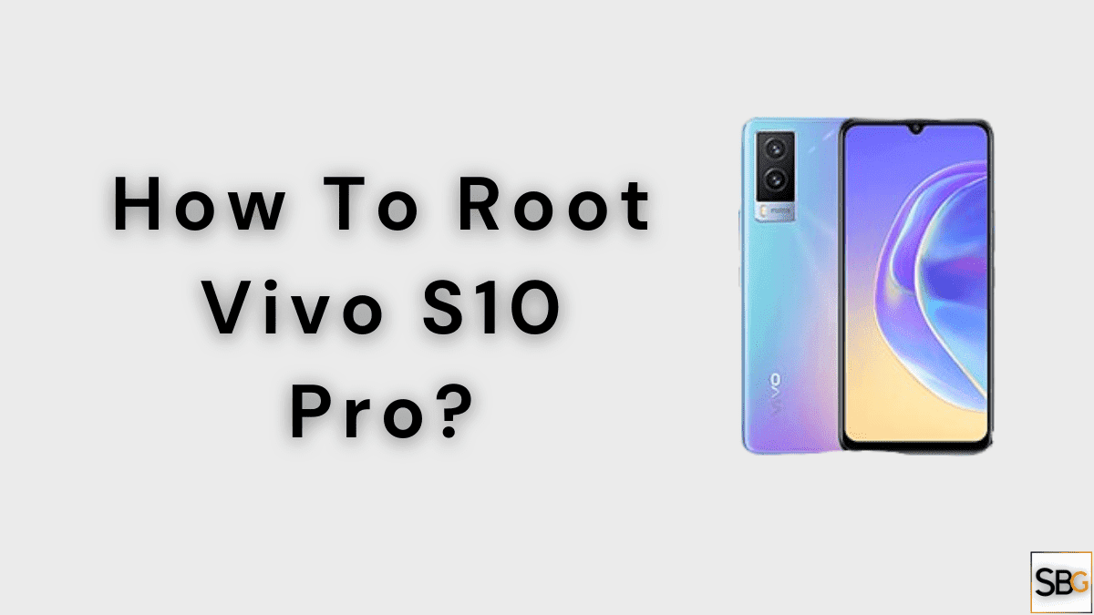 How To Root vivo S10 Pro?