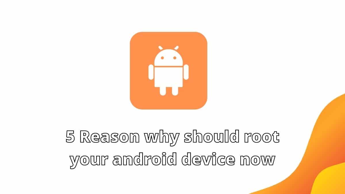 5 Reason why should root your android device now
