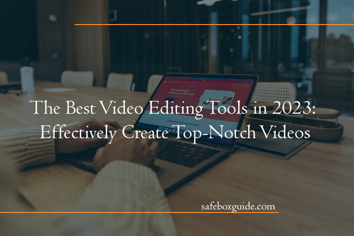 The Best Video Editing Tools in 2023: Effectively Create Top-Notch Videos