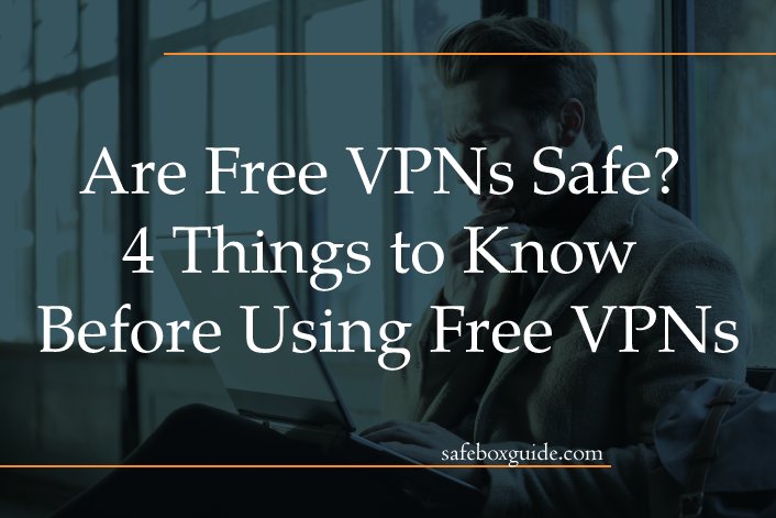 Are Free VPNs Safe? 4 Things to Know Before Using Free VPNs