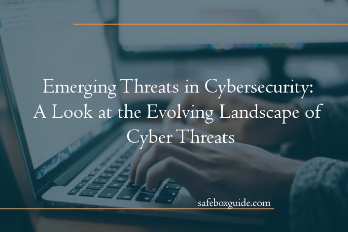 Emerging Threats in Cybersecurity: A Look at the Evolving Landscape of Cyber Threats