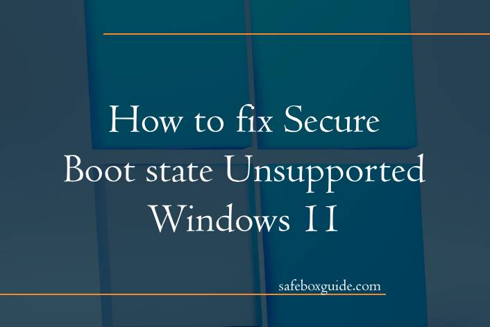 How to fix Secure Boot state Unsupported Windows 11 